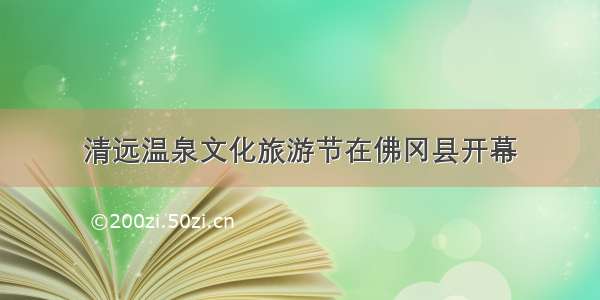 清远温泉文化旅游节在佛冈县开幕