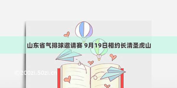 山东省气排球邀请赛 9月19日相约长清圣虎山