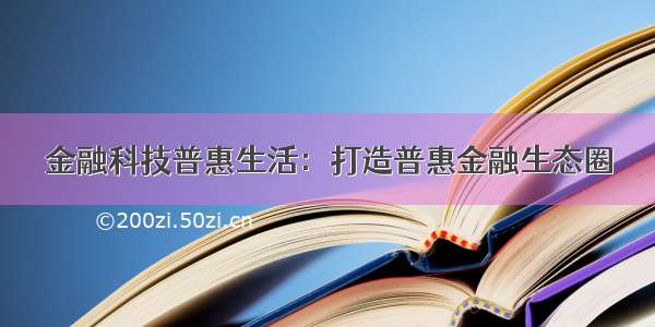 金融科技普惠生活：打造普惠金融生态圈