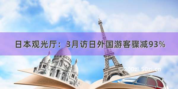 日本观光厅：3月访日外国游客骤减93%
