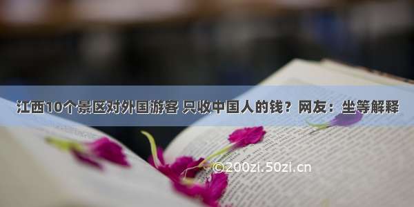 江西10个景区对外国游客 只收中国人的钱？网友：坐等解释