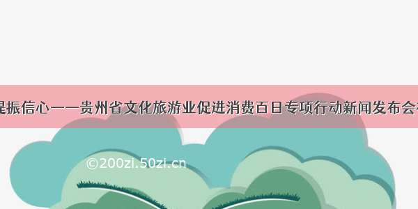 促进消费 提振信心——贵州省文化旅游业促进消费百日专项行动新闻发布会在丹寨举行