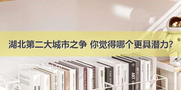 湖北第二大城市之争 你觉得哪个更具潜力？