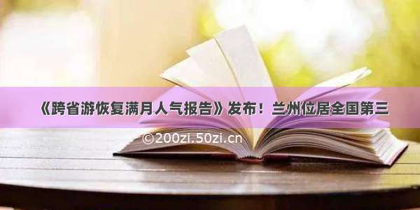 《跨省游恢复满月人气报告》发布！兰州位居全国第三