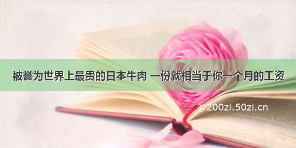 被誉为世界上最贵的日本牛肉 一份就相当于你一个月的工资