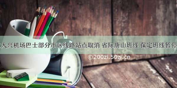 北京大兴机场巴士部分市区线路站点取消 省际唐山班线 保定班线暂停运营