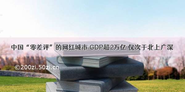 中国“零差评”的网红城市 GDP超2万亿 仅次于北上广深