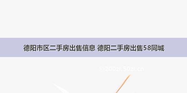 德阳市区二手房出售信息 德阳二手房出售58同城