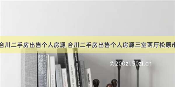 合川二手房出售个人房源 合川二手房出售个人房源三室两厅松原市