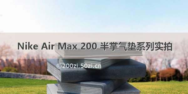 Nike Air Max 200 半掌气垫系列实拍