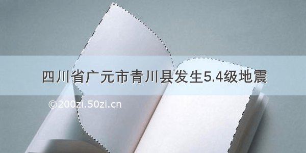 四川省广元市青川县发生5.4级地震