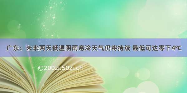 广东：未来两天低温阴雨寒冷天气仍将持续 最低可达零下4℃