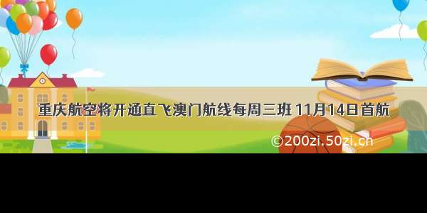 重庆航空将开通直飞澳门航线每周三班 11月14日首航