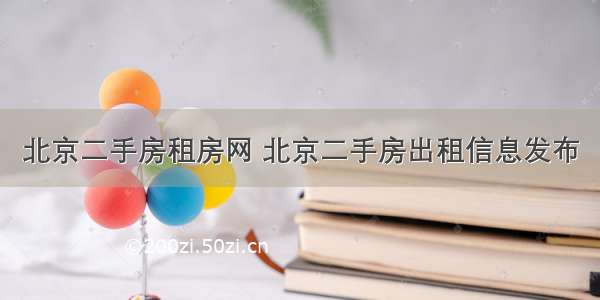 北京二手房租房网 北京二手房出租信息发布