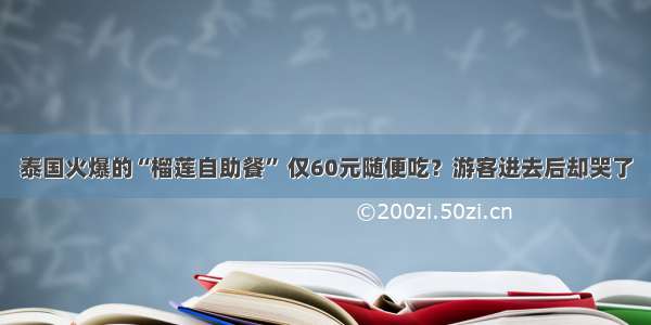 泰国火爆的“榴莲自助餐” 仅60元随便吃？游客进去后却哭了