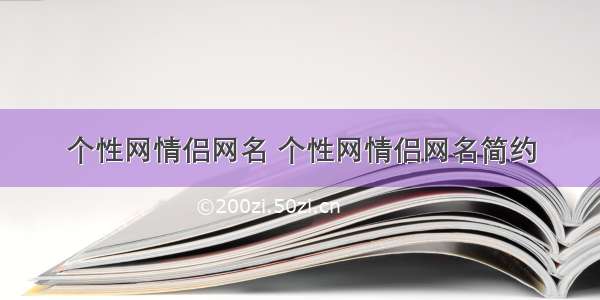 个性网情侣网名 个性网情侣网名简约