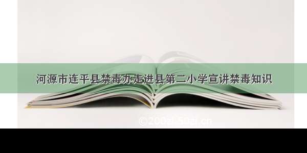 河源市连平县禁毒办走进县第二小学宣讲禁毒知识