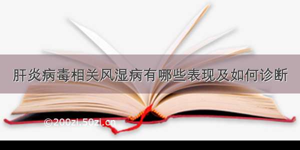 肝炎病毒相关风湿病有哪些表现及如何诊断