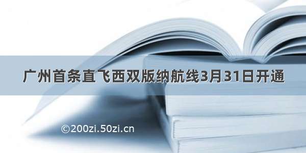 广州首条直飞西双版纳航线3月31日开通