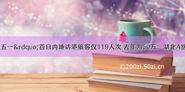 每经23点丨“五一”首日内地访港旅客仅119人次 去年为50万；湖北A级景区对援鄂医护终