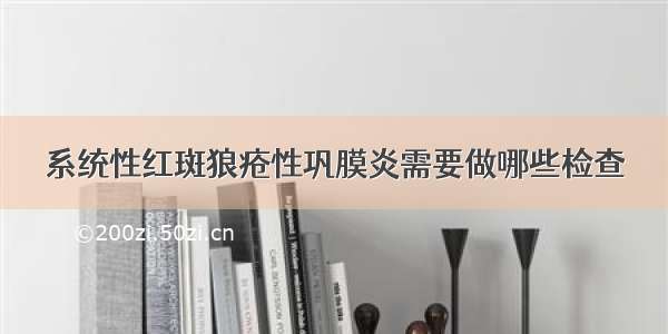 系统性红斑狼疮性巩膜炎需要做哪些检查