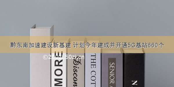 黔东南加速建设新基建 计划今年建成并开通5G基站660个