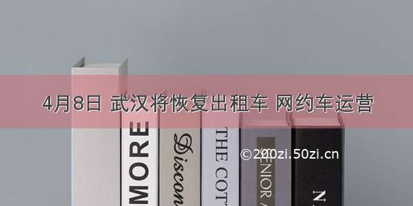 4月8日 武汉将恢复出租车 网约车运营