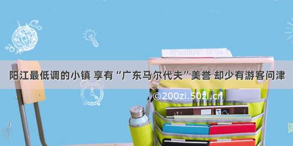 阳江最低调的小镇 享有“广东马尔代夫”美誉 却少有游客问津