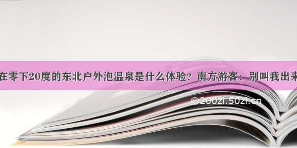 在零下20度的东北户外泡温泉是什么体验？南方游客：别叫我出来