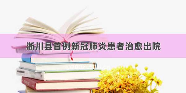 淅川县首例新冠肺炎患者治愈出院