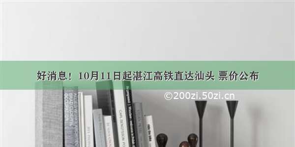 好消息！10月11日起湛江高铁直达汕头 票价公布