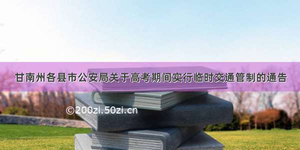 甘南州各县市公安局关于高考期间实行临时交通管制的通告