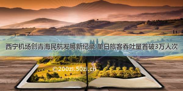 西宁机场创青海民航发展新纪录 单日旅客吞吐量首破3万人次