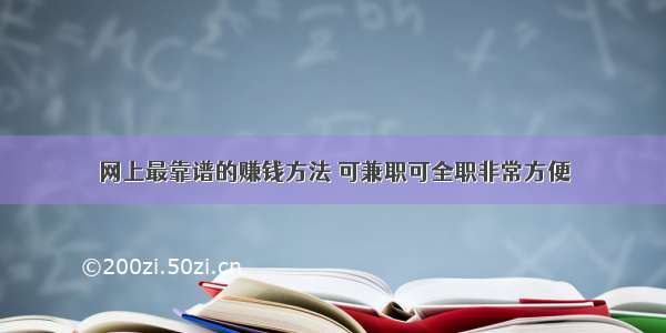 网上最靠谱的赚钱方法 可兼职可全职非常方便