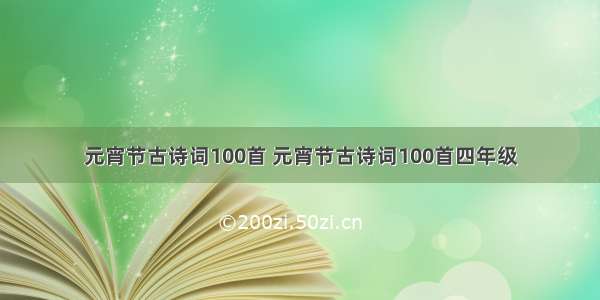 元宵节古诗词100首 元宵节古诗词100首四年级