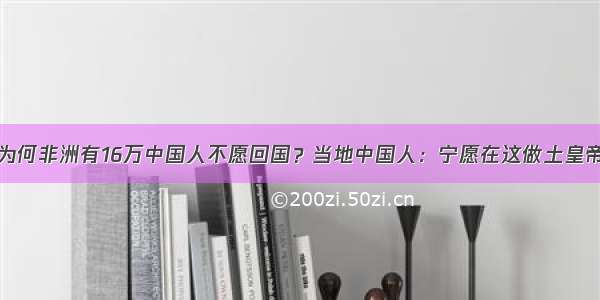 为何非洲有16万中国人不愿回国？当地中国人：宁愿在这做土皇帝