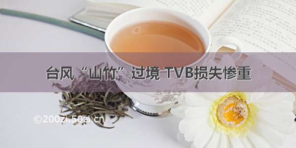 台风“山竹”过境 TVB损失惨重