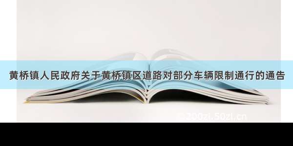 黄桥镇人民政府关于黄桥镇区道路对部分车辆限制通行的通告