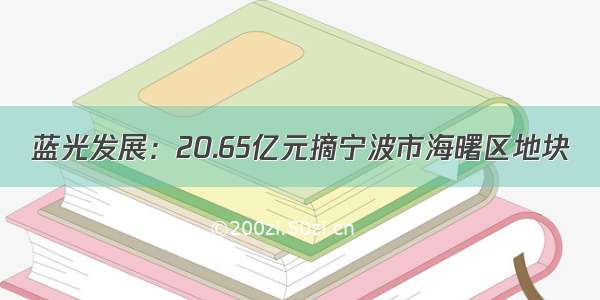 蓝光发展：20.65亿元摘宁波市海曙区地块