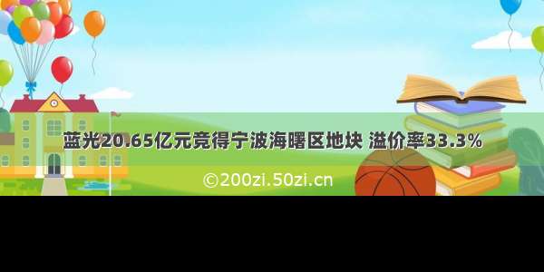 蓝光20.65亿元竞得宁波海曙区地块 溢价率33.3%