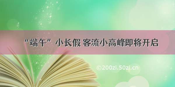 “端午”小长假 客流小高峰即将开启