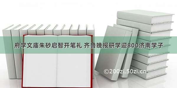 府学文庙朱砂启智开笔礼 齐鲁晚报研学迎800济南学子