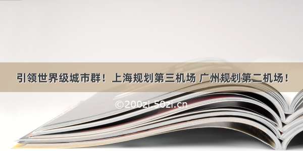 引领世界级城市群！上海规划第三机场 广州规划第二机场！