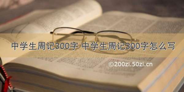 中学生周记300字 中学生周记300字怎么写