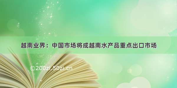 越南业界：中国市场将成越南水产品重点出口市场