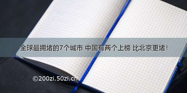 全球最拥堵的7个城市 中国有两个上榜 比北京更堵！