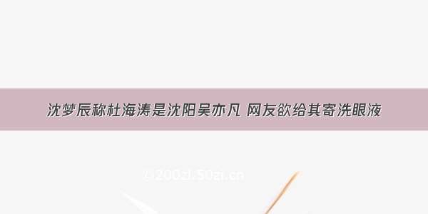 沈梦辰称杜海涛是沈阳吴亦凡 网友欲给其寄洗眼液