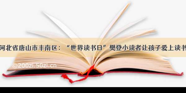 河北省唐山市丰南区：“世界读书日”樊登小读者让孩子爱上读书