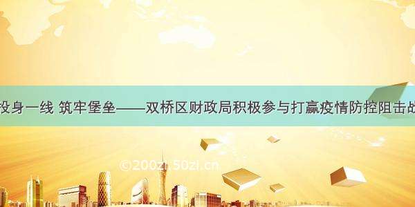 投身一线 筑牢堡垒——双桥区财政局积极参与打赢疫情防控阻击战