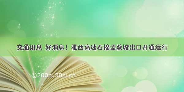 交通讯息｜好消息！雅西高速石棉孟获城出口开通运行